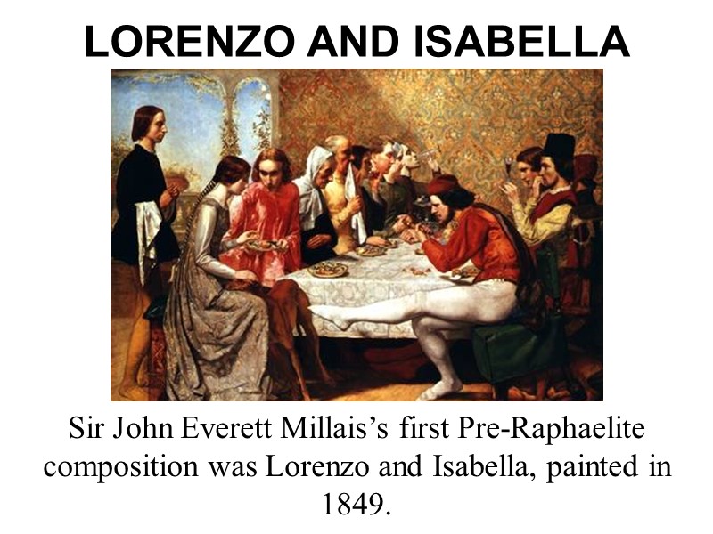 LORENZO AND ISABELLA Sir John Everett Millais’s first Pre-Raphaelite composition was Lorenzo and Isabella,
